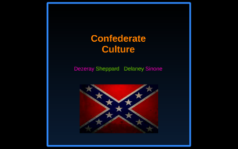 Confederate Culture by Delaney Sheppard on Prezi