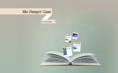 The Danger zone by Jessica Kelso on Prezi
