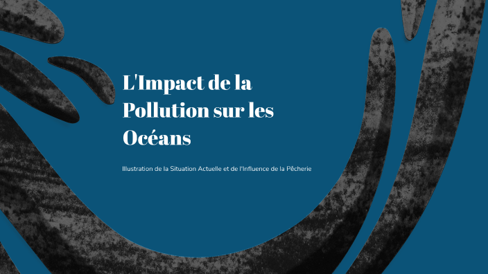 L'Impact de la Pollution sur les Océans by Wolf Gang on Prezi