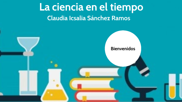 La ciencia en el tiempo by claudia sanchez ramos on Prezi