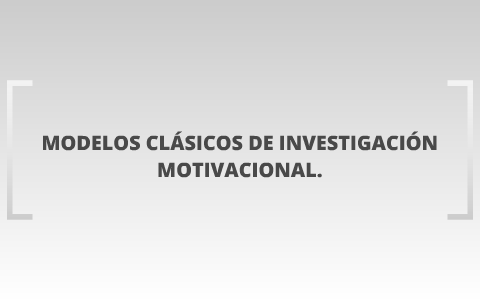 MODELOS CLASICOS DE INVESTIGACION MOTIVACIONAL by Andrea Valderrama