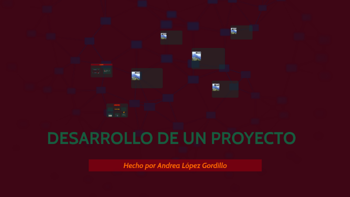 DESARROLLO DE UN PROYECTO by Andrea López Gordillo on Prezi