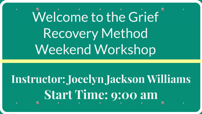 Weekend Recovery Method Welcome to the Grief Recovery Method Weekend Workshop by Jocelyn ...