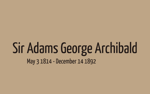 Why is 'Sir Adams Archibald' Famous? by Jessica Grant on Prezi