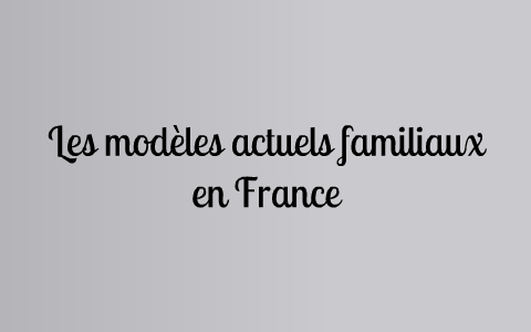 Les modèles actuels familiaux en France by Carolina Sandoval Reyes on Prezi