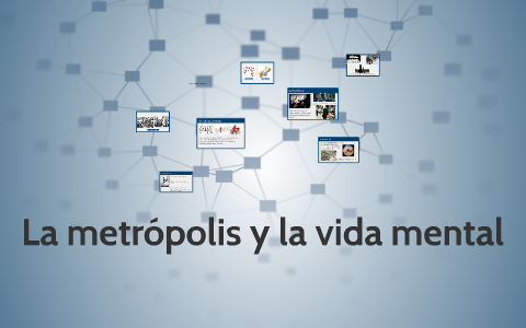 La metrópolis y la vida mental by Kent Rodriguez on Prezi Next