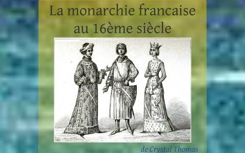 La Monarchie Francaise De 16eme Siecle By Crystal Thomas On Prezi