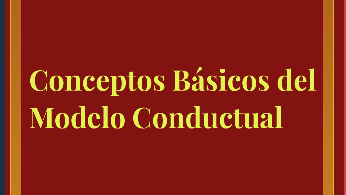 Conceptos básicos del modelo conductual by Esteban Flores on Prezi Next