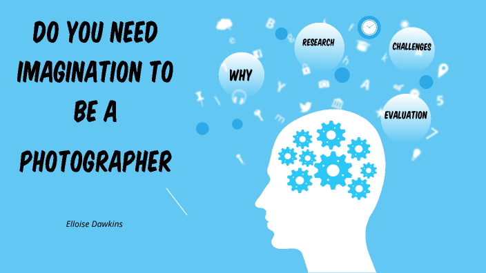 do-you-need-imagination-to-be-a-photographer-by-elloise-dawkins-on-prezi