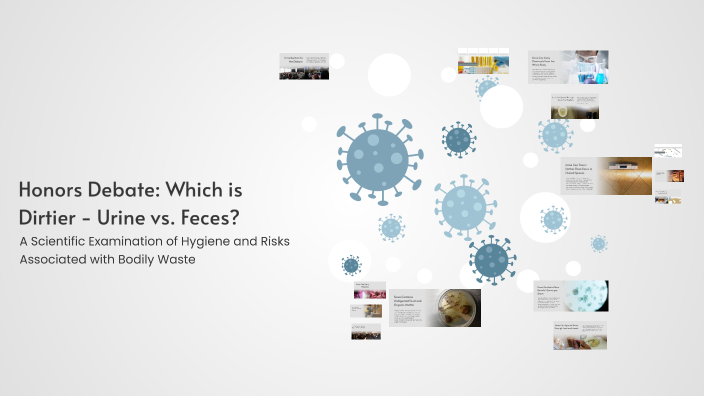 Honors Debate: Which is Dirtier - Urine vs. Feces? by Anastasia H on Prezi