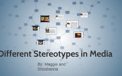 Different Stereotypes in Media by shoshanna walker on Prezi