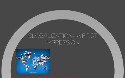 Globalization- A First Impression by Brandon Sandhu on Prezi