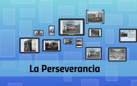 La Perseverancia by katherin casteblanco on Prezi