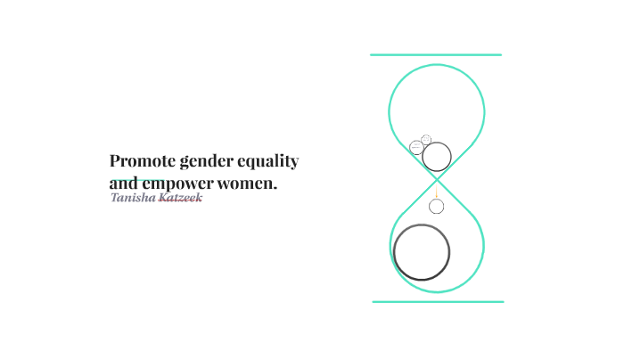Promote gender equality and empower women. by Tanisha Katzeek on Prezi