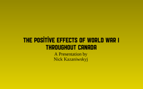 Positive effects of World War 1 in Canada by Nick Kazaniwskyj on Prezi