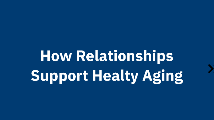 How Relationships Support Healthy Aging by Lisa Verage on Prezi