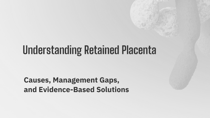 Understanding Retained Placenta by Jawaher Almukhaini on Prezi