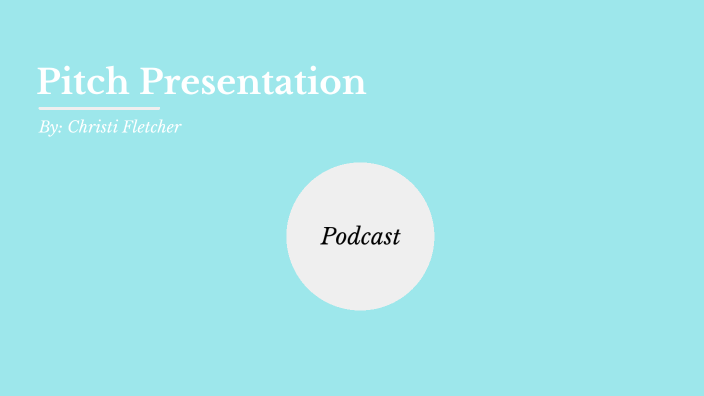 Pitch Presentation (Podcast) by Christi Fletcher on Prezi