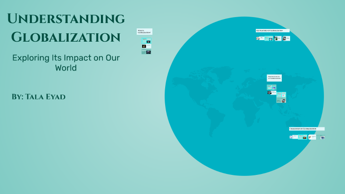 Understanding Globalization by tala jamela on Prezi