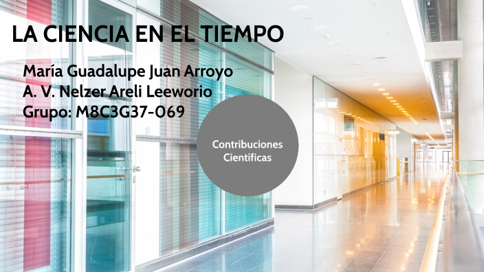 LA CIENCIA EN EL TIEMPO by Maria Guadalupe Juan Arroyo on Prezi