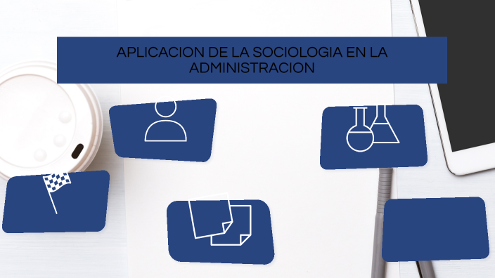APLIACION DE LA SOCIOLOGIA EN LA ADMINISTRACION by derian angola on Prezi