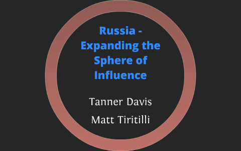 Russia - Expanding its Sphere of Influence by Tanner Davis