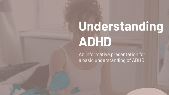 Understanding ADHD by Caroline Richardson on Prezi