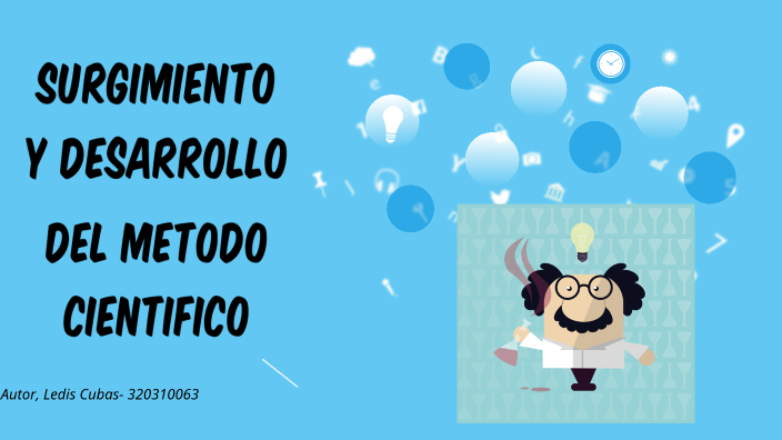 Surgimiento y desarrollo del metodo cientifico by Ledis Cubas on Prezi