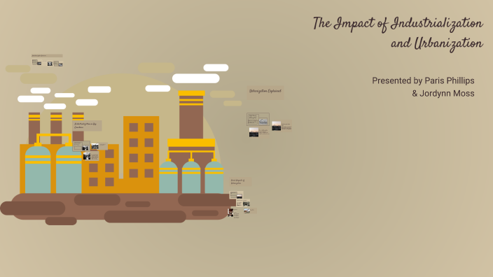 The Impact of Industrialization and Urbanization by Paris Phillips on Prezi