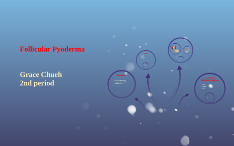 Follicular Pyoderma by Grace Chueh on Prezi