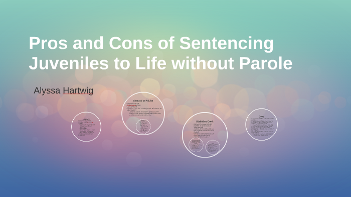 Pros And Cons Of Sentencing Juveniles To Life Without Parole By Alyssa Hartwig