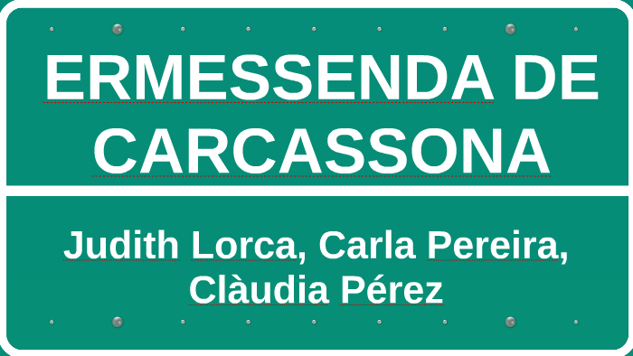ERMESSENDA DE CARCASSONA by Clàudia Pérez Blanch on Prezi