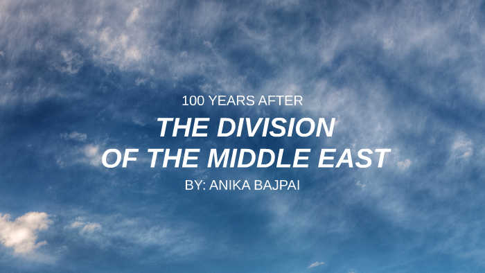 THE DIVISION OF THE MIDDLE EAST by Anika B on Prezi