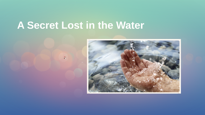 A Secret Lost in the Water by Olivia Ewacha on Prezi