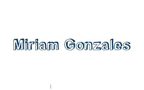 MIRIAM GONZALES by Miriam Gonzales on Prezi