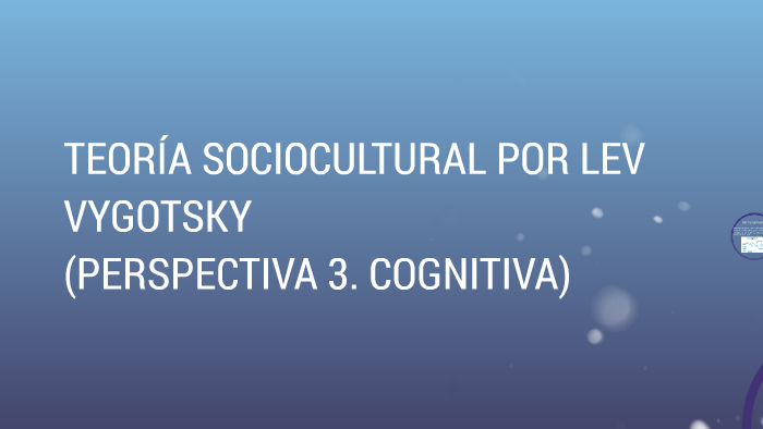 TEORÍA SOCIOCULTURAL POR LEV VYGOTSKY by Lupita Ayala on Prezi