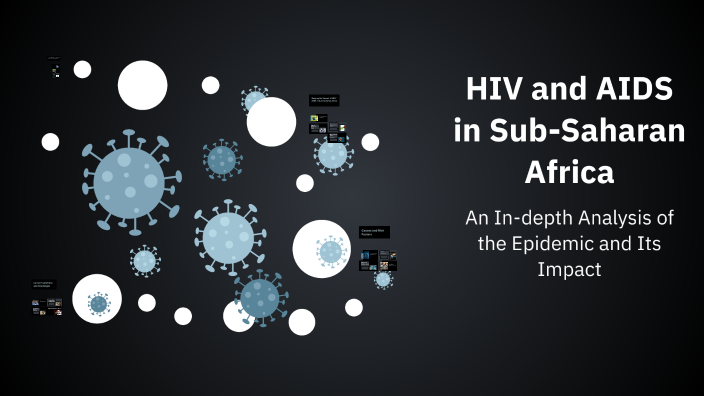 HIV and AIDS in Sub-Saharan Africa by Atiana Matthew on Prezi