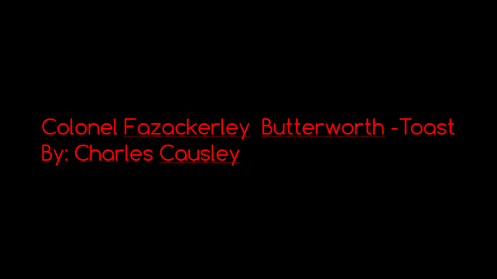 Colonel Fazackerley Butterworth -Toast By Krish Ghuman On Prezi