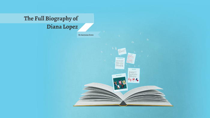 The Full Biography of Diana Lopez by Aaryanna Green on Prezi