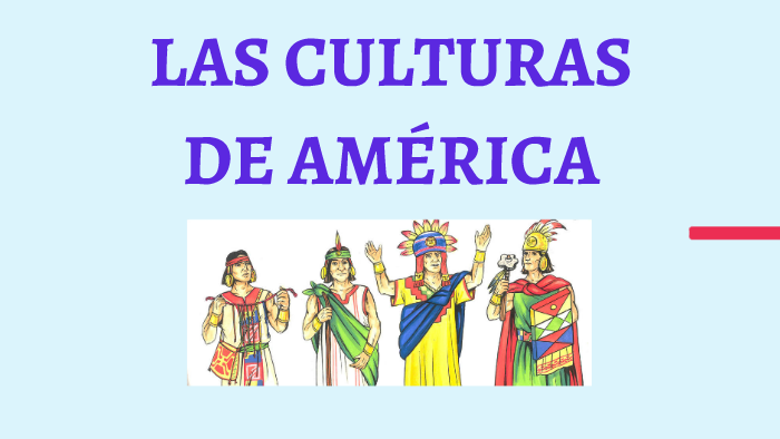 Las Culturas De AmÉrica By Sara Gomez On Prezi