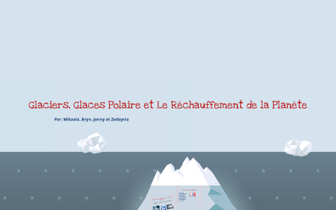 Glaciers, Glaces Polaire, et Le Rechauffement de la Planete by Mikaela ...