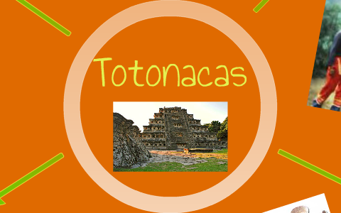 Totonacas by Gabriel Garces on Prezi Next