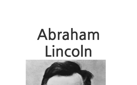 Abraham Lincoln by Briana Rearick on Prezi