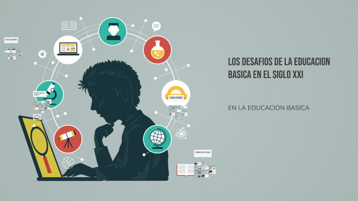 LOS DESAFIOS DE LA EDUCACION BASICA EN EL SIGLO XXI by Karen Ponce on Prezi
