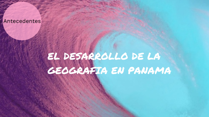 El Desarrollo De La Geografia En Panama By Yissy Gonzalez On Prezi 2758