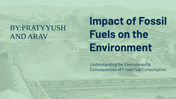 Impact of Fossil Fuels on the Environment by Pratyyush Chaturvedi on Prezi