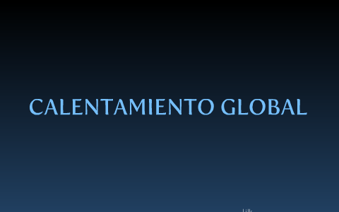Calentamiento Global by juan manuel on Prezi