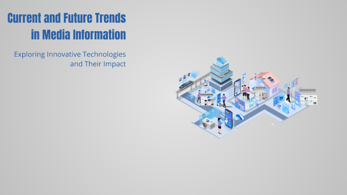 Current and Future Trends in Media Information by Rose Marie on Prezi