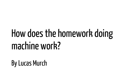 how does the homework machine work