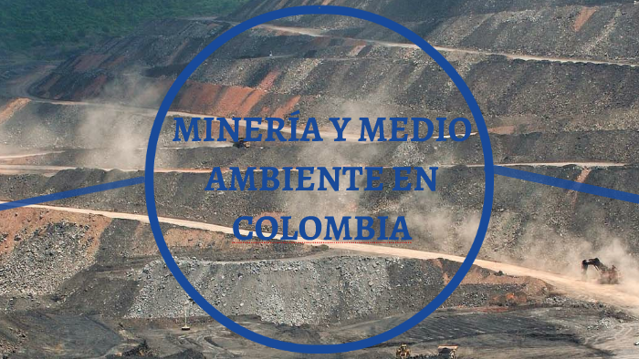 Mineria y medio ambiente en colombia by mario nicolas ayala lozano on Prezi